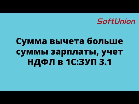 Видео: Сумма вычета больше суммы зарплаты, учет НДФЛ в 1С:ЗУП 3.1