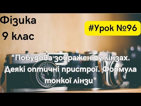 Видео: Фізика 9 клас. #Урок №96. "Побудова зображень у лінзах. Деякі оптичні пристрої"