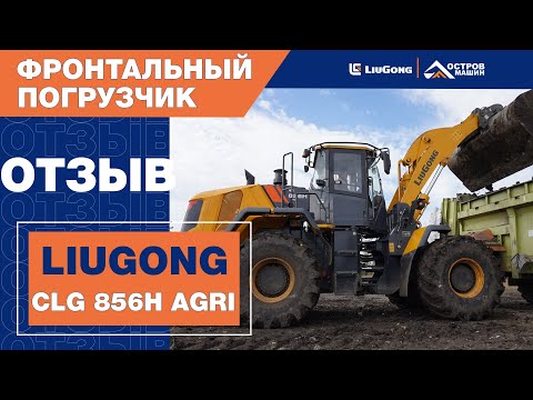 Видео: Фронтальный погрузчик LiuGong CLG856H MAX AGRI. Отзыв оператора