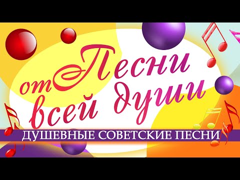 Видео: ПЕСНИ ОТ ВСЕЙ ДУШИ | Душевные советские песни |  Песни СССР