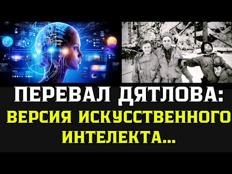 Видео: Тайна раскрыта! Искусственный интеллект объяснил, что на самом деле произошло на перевале Дятлова!