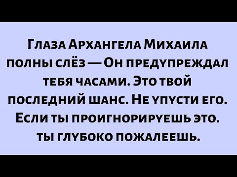 Видео: Глаза Архангела Михаила полны слёз — Он предупреждал тебя часами. Это твой последний шанс...