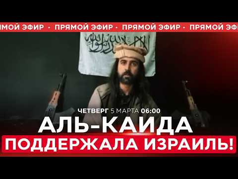Видео: АЛЬ-КАИДА В АФГАНИСТАНЕ ПОДДЕРЖАЛА ИЗРАИЛЬ В ВОЙНЕ ПРОТИВ ИРАНА! СПЕЦЭФИР. 5 марта. 06:00