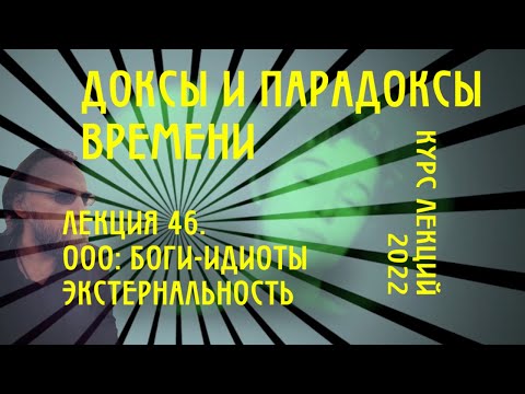 Видео: Доксы и парадоксы времени. № 46. Спекулятивный реализм: боги идиоты. Тотальная экстернальность