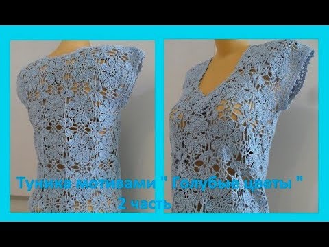 Видео: Туника мотивами "Голубые цветы"  2 часть.Crochet tunic motifs ( В № 76)