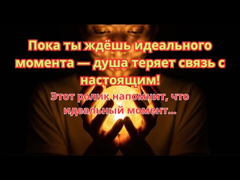 Видео: Пока ты ждёшь идеального момента — душа теряет связь с настоящим! #мотивация#настоящее#саморазвитие