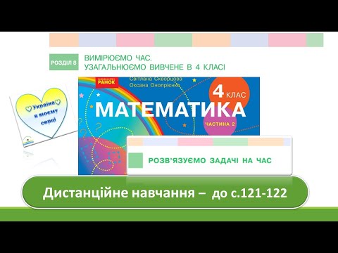 Видео: Розв'язуємо задачі на час. Математика, 4 клас. Ч. 2 Дистанційне навчання -  - до с. 121 - 122