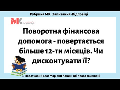 Видео: Поворотна фінансова допомога - повертається більше 12-ти місяців. Чи дисконтувати її?