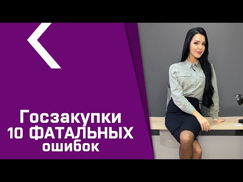 Видео: Госзакупки - 10 ФАТАЛЬНЫХ ошибок