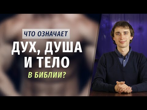 Видео: Дух, душа и тело в Библии | Что означает?