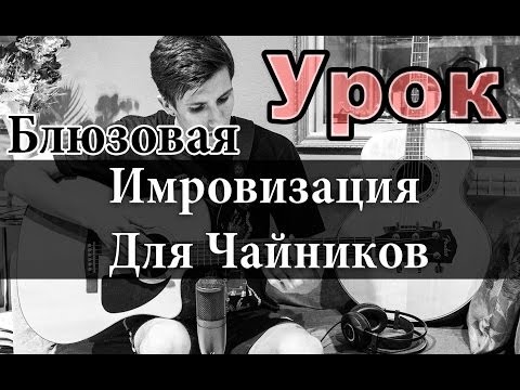 Видео: Блюзовая Импровизация для Чайников