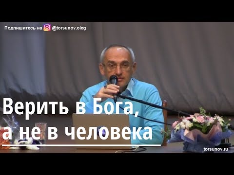 Видео: Торсунов О.Г.  Верить в Бога, а не в человека