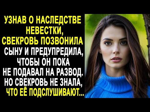 Видео: Узнав о наследстве невестки, свекровь позвонила сыну и предупредила, чтобы он пока не разводился...