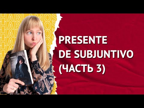 Видео: Сослагательное Наклонение в Испанском. PRESENTE DE SUBJUNTIVO. Часть 3
