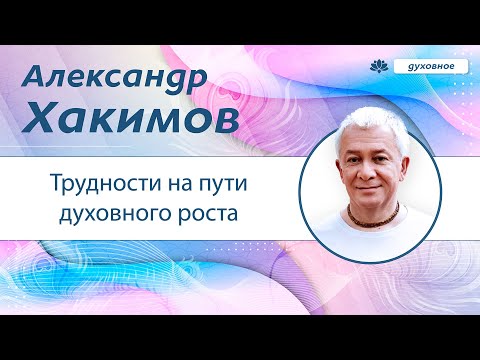 Видео: Трудности на пути духовного роста - Александр Хакимов.