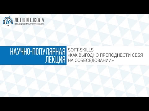 Видео: ЛШ ПМФ МФТИ 2017 "Как выгодно преподнести себя на собеседовании" SOFT-SKILLS