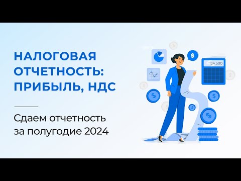 Видео: Налоговая отчетность за полугодие 2024: изменения. Налог на прибыль, НДС.