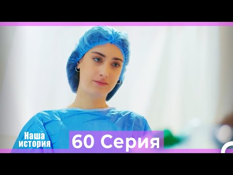 Видео: Наша история 60 Серия (Русский Дубляж)