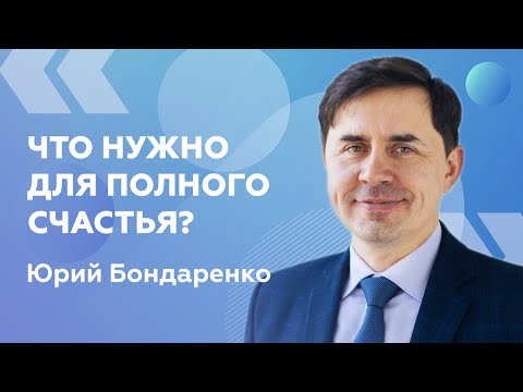 Видео: Юрий Бондаренко — проповедь «Что мне нужно для полного счастья?»