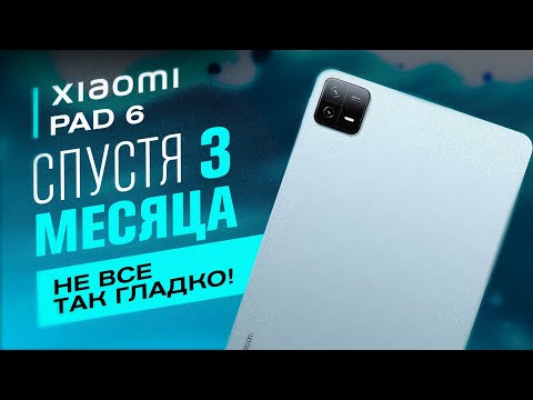 Видео: XIAOMI PAD 6 СПУСТЯ ТРИ МЕСЯЦА - ОПЫТ ИСПОЛЬЗОВАНИЯ!