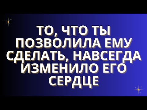 Видео: ТО, ЧТО ТЫ ПОЗВОЛИЛА ЕМУ СДЕЛАТЬ, НАВСЕГДА ИЗМЕНИЛО ЕГО СЕРДЦЕ