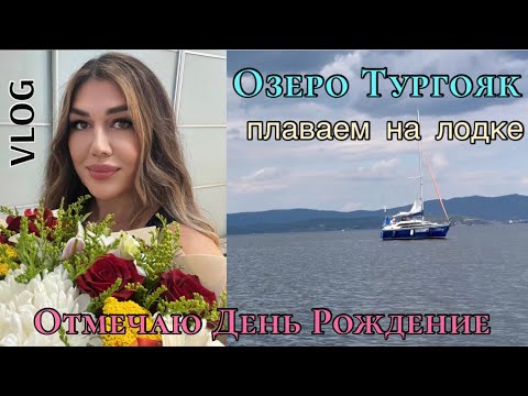 Видео: VLOG/ОЗЕРО ТУРГОЯК/КАТАЕМСЯ НА ЛОДКЕ/ОТМЕЧАЮ ДЕНЬ РОЖДЕНИЕ 🩷