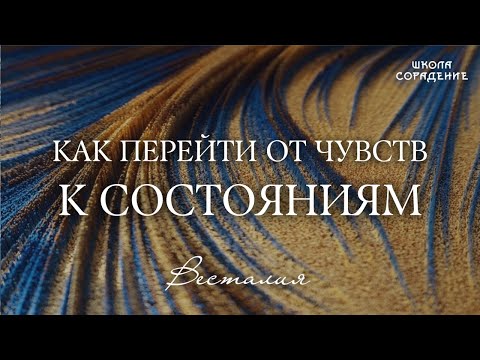 Видео: Как перейти от чувств к состояниям. #ОтчувствКсостояниям #Весталия #школаСорадение