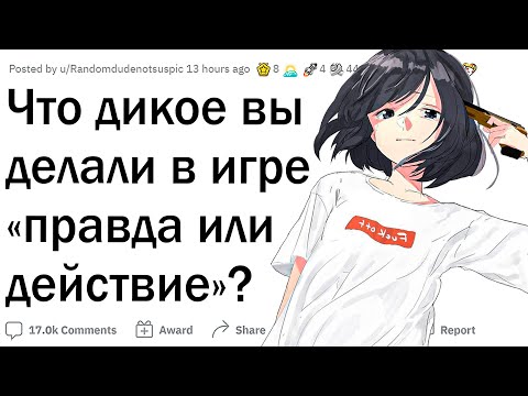 Видео: Что дикое вы делали в игре “Правда или Действие”?
