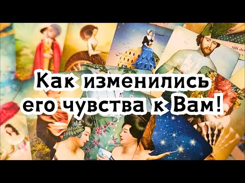 Видео: Как изменились его чувства к Вам!🔮💕🪄✨️