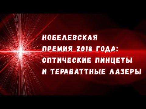 Видео: Нобелевская премия по физике 2018 года: оптические пинцеты и тераваттные лазеры