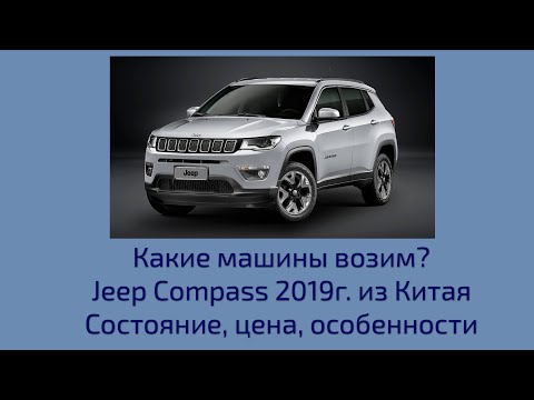 Видео: Jeep Compass 2019г. из Китая. Краткий обзор. Состояние. Особенности. Цена.