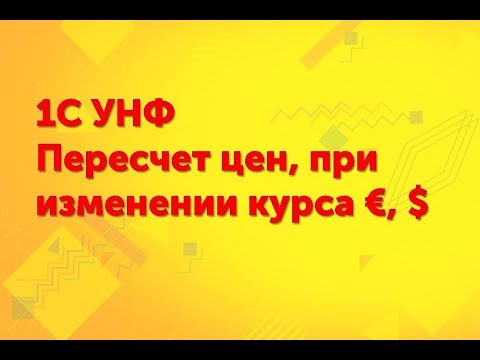 Видео: 1С УНФ - Пересчет цен продажи при изменении курса валюты