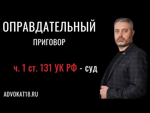 Видео: Обзор оправдательного приговора по части 1 статьи 131 УК РФ - адвокат по половым преступлениям