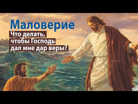 Видео: Маловерие: что делать, чтобы Господь дал мне дар веры?