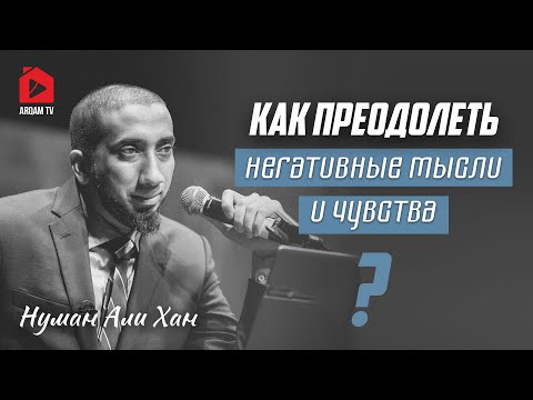 Видео: Как преодолеть негативные мысли и чувства | Нуман Али Хан (rus sub) #чувства