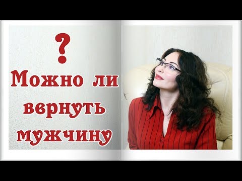 Видео: МОЖНО ЛИ ВЕРНУТЬ МУЖЧИНУ? Психология отношений