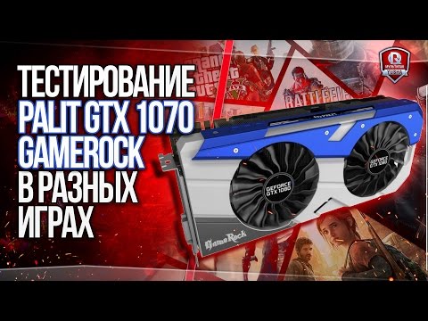 Видео: Обзор и Тестирование PALIT GTX 1070 GameRock Premium Edition в ИГРАХ