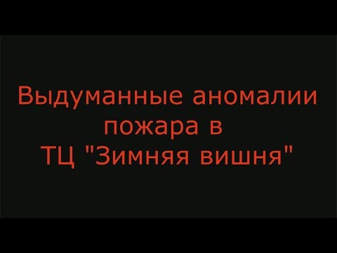 Видео: Выдуманные аномалии пожара в Зимней вишне