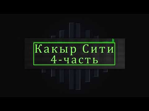 Видео: КАКЫР СИТИ 4-часть