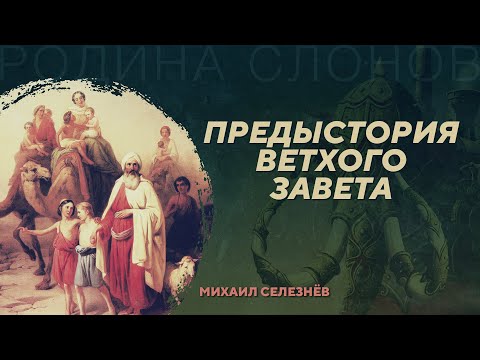 Видео: Предыстория Ветхого Завета. Михаил Селезнёв. Родина слонов №19