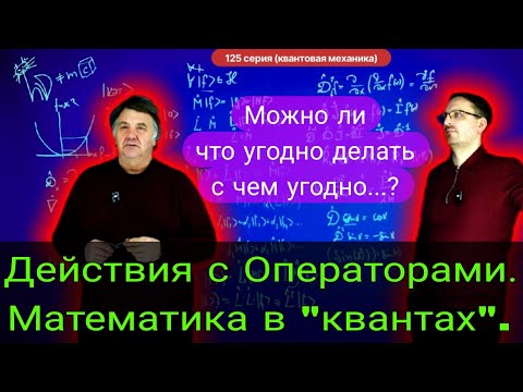 Видео: 125. Чирцов А.С.| Математика. Операторы в квантовой механике. Сопоставление всего чего угодно.