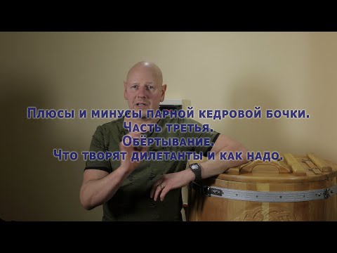 Видео: Плюсы и минусы парной кедровой бочки. Часть третья. Обёртывание. Что творят дилетанты и как надо.