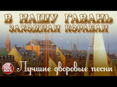 Видео: ЛУЧШИЕ ДВОРОВЫЕ ПЕСНИ ❂ ХИТЫ НА ВСЕ ВРЕМЕНА ❂ В НАШУ ГАВАНЬ ЗАХОДИЛИ КОРАБЛИ ❂