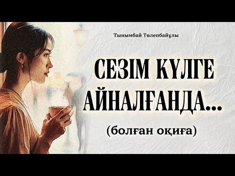 Видео: СЕЗІМ КҮЛГЕ АЙНАЛҒАНДА...ӨЗГЕГЕ САБАҚ БОЛАР ӘСЕРЛІ ӘҢГІМЕ. 