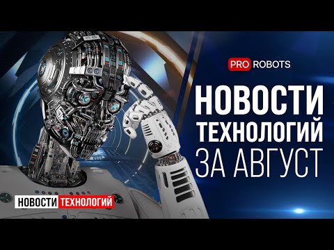 Видео: Новейшие роботы и технологии будущего: все новости технологий за август в одном выпуске!