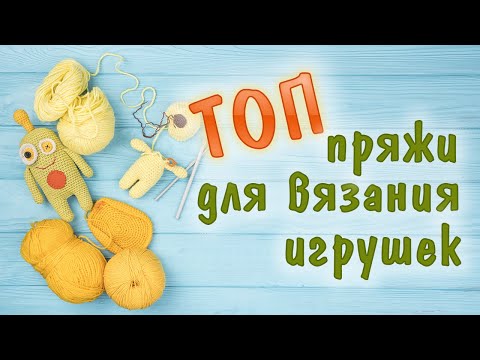 Видео: ТОП ПРЯЖИ ДЛЯ ВЯЗАНИЯ ИГРУШЕК АМИГУРУМИ. Как ухаживать за вязаными игрушками?