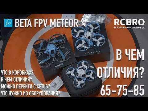 Видео: В чем отличие Beta FPV Meteor 65 & 75 & 85? Распаковка, основные отличия, рекомендации.