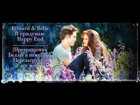 Видео: edward & bella| я придумаю Happy End{Превращение Беллы в вампира.Перезагрузка!5Y}