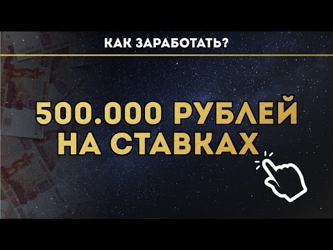 Видео: КАК ЗАРАБОТАТЬ 500.000 РУБЛЕЙ НА СТАВКАХ ?