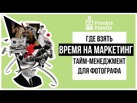 Видео: Где взять время на маркетинг? Тайм-менеджмент для фотографа.